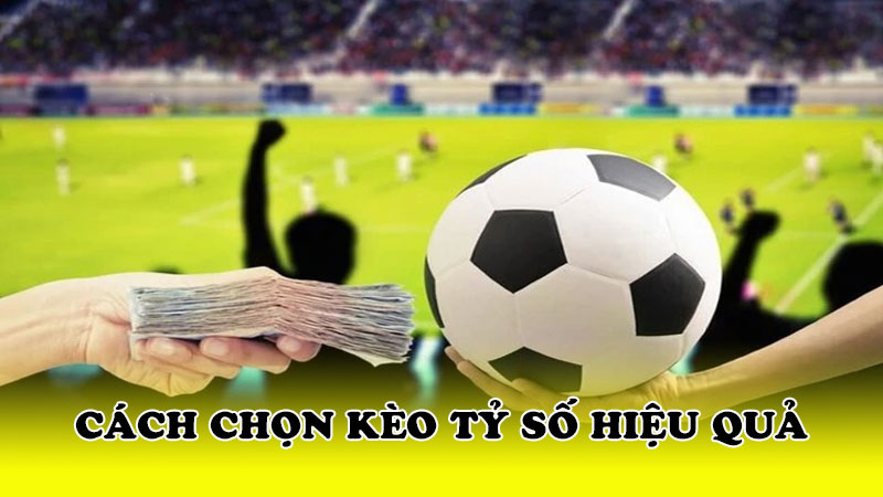 Cách chọn kèo tỷ số hiệu quả