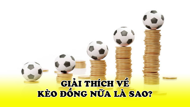 Giải thích về kèo đồng nữa là sao?