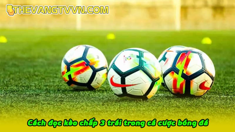Cách đọc kèo chấp 3 trái trong cá cược bóng đá