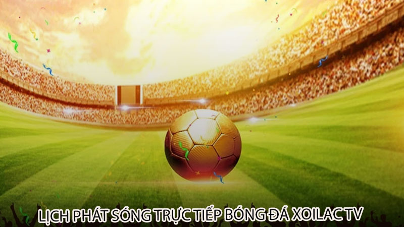 Lịch phát sóng trực tiếp bóng đá Xoilac tv