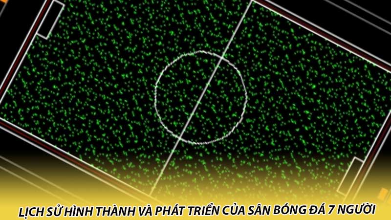 Lịch sử hình thành và phát triển của sân bóng đá 7 người