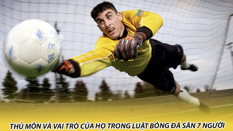 Thủ môn và vai trò của họ trong luật bóng đá sân 7 người