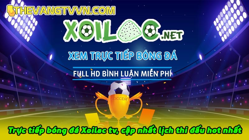 Trực tiếp bóng đá Xoilac tv, cập nhất lịch thi đấu hot nhất