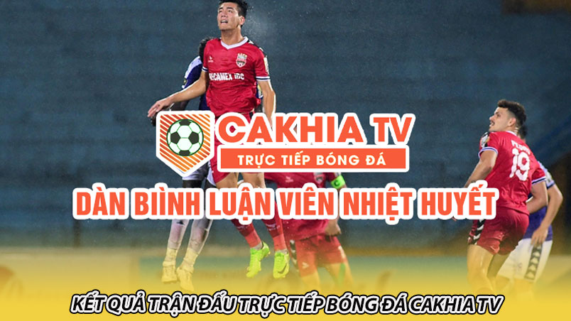 Kết quả trận đấu trực tiếp bóng đá Cakhia TV
