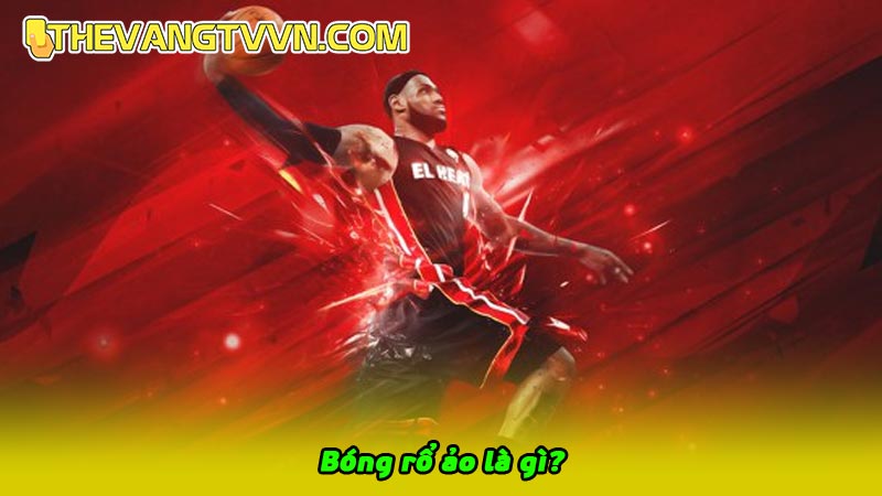 Bóng rổ ảo là gì?